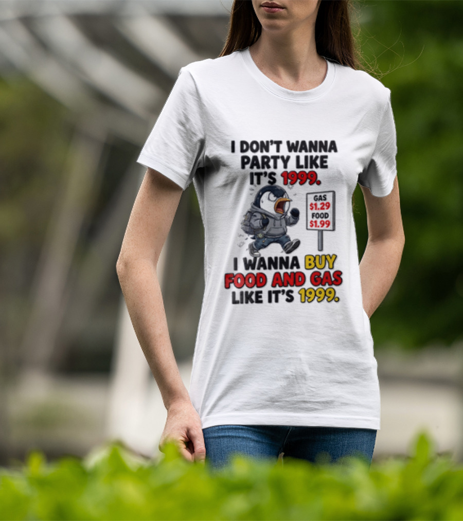 I Dont Wanna Party Like Its 1999 I Wanna Buy Food And Gas Like Its 1999 Funny Penguin T-Shirt