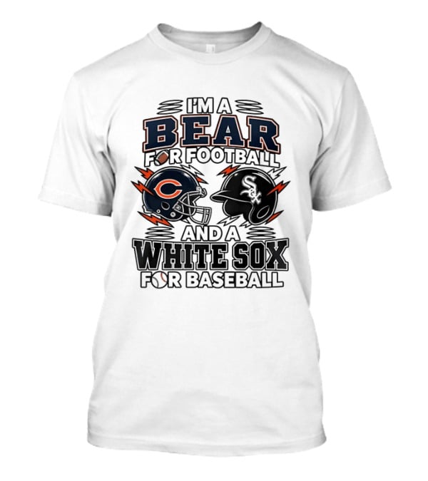 I'm A Bear For Football And A White Sox For Baseball T-Shirt