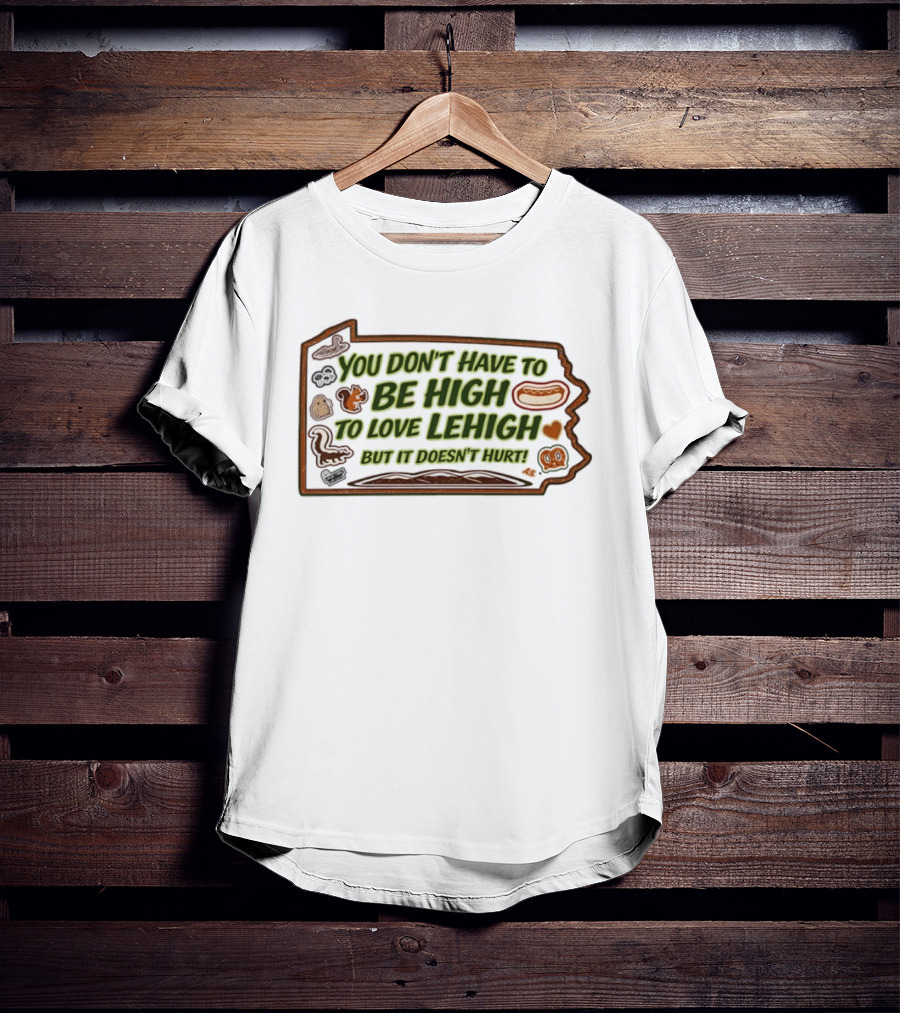You Don't Have To Be High To Love Lehigh Hot Dog Heart State T-Shirt