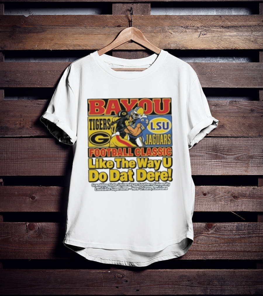Bayou Classic Grambling State Tigers Vs Southern University Jaguars Football Like The Way U Do Dat Dere Louisiana Superdome New Orleans T-Shirt