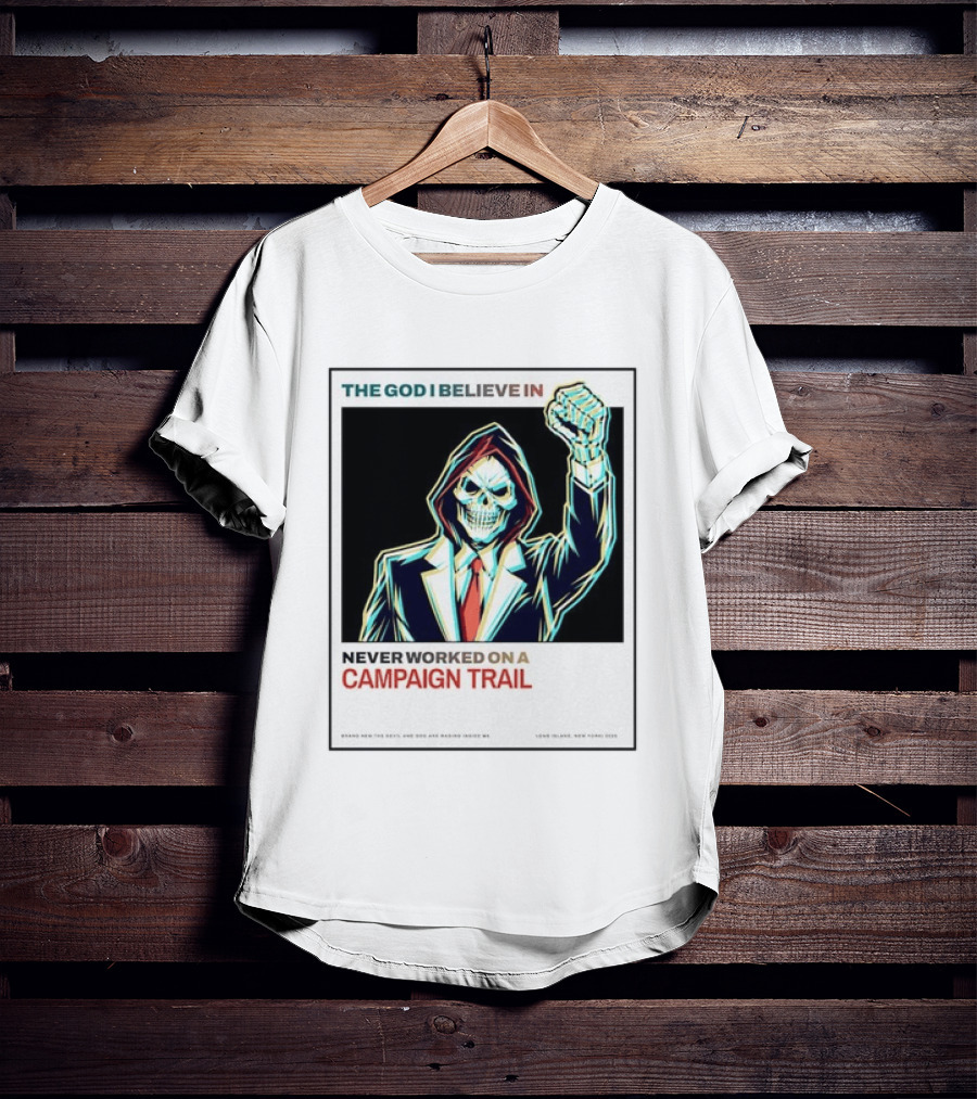 The God I Believe In Never Worked On A Campaign Trail Brand New The Devil And God Are Raging Inside Me Long Island New York 2006 T-Shirt