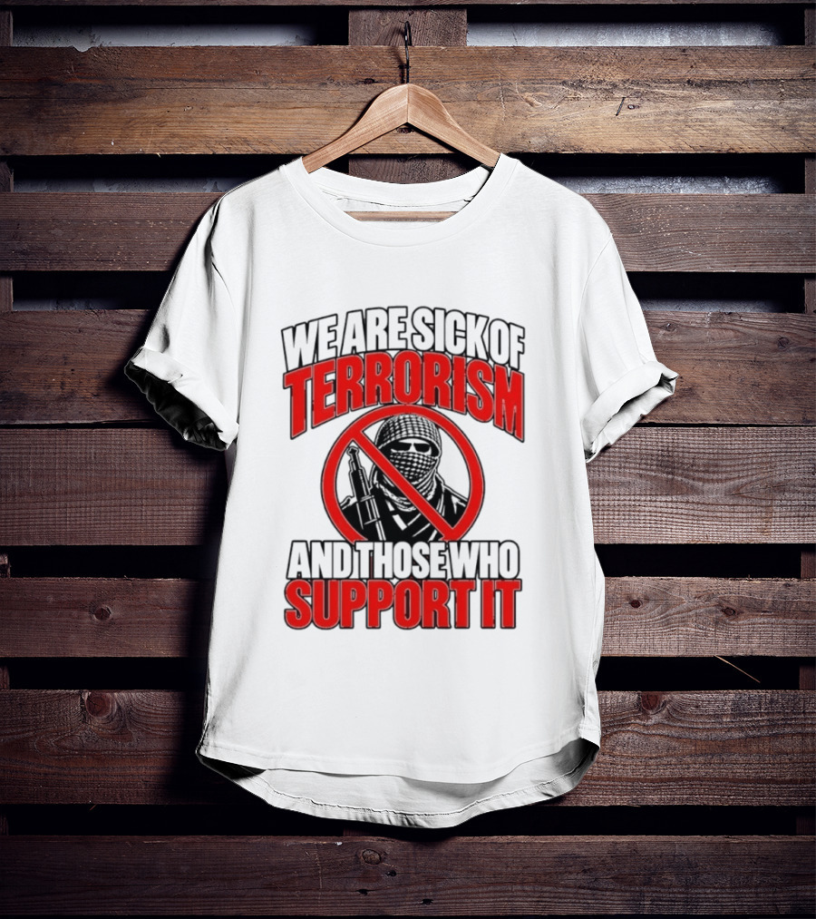 We Are Sick Of Terrorism No Support T-Shirt