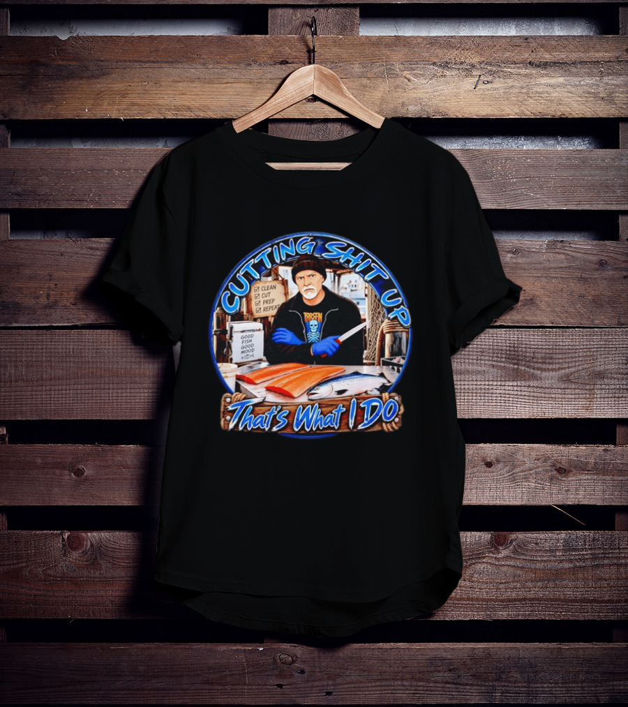 Cutting Shit Up That's What I Do Fishmonger Clean Cut Prep Repeat Good Fish Good Mood T-Shirt