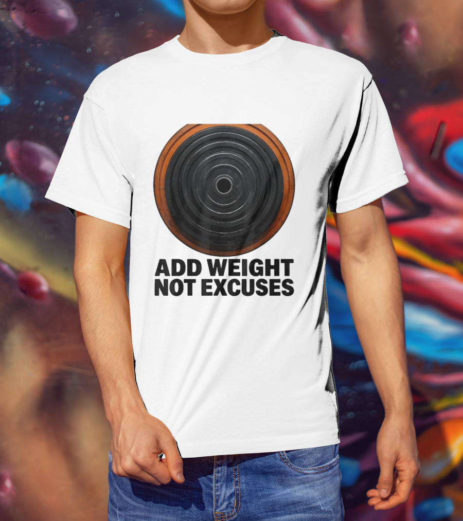 Add Weight Not Excuses Fitness Motivation With Barbell Plate T-Shirt
