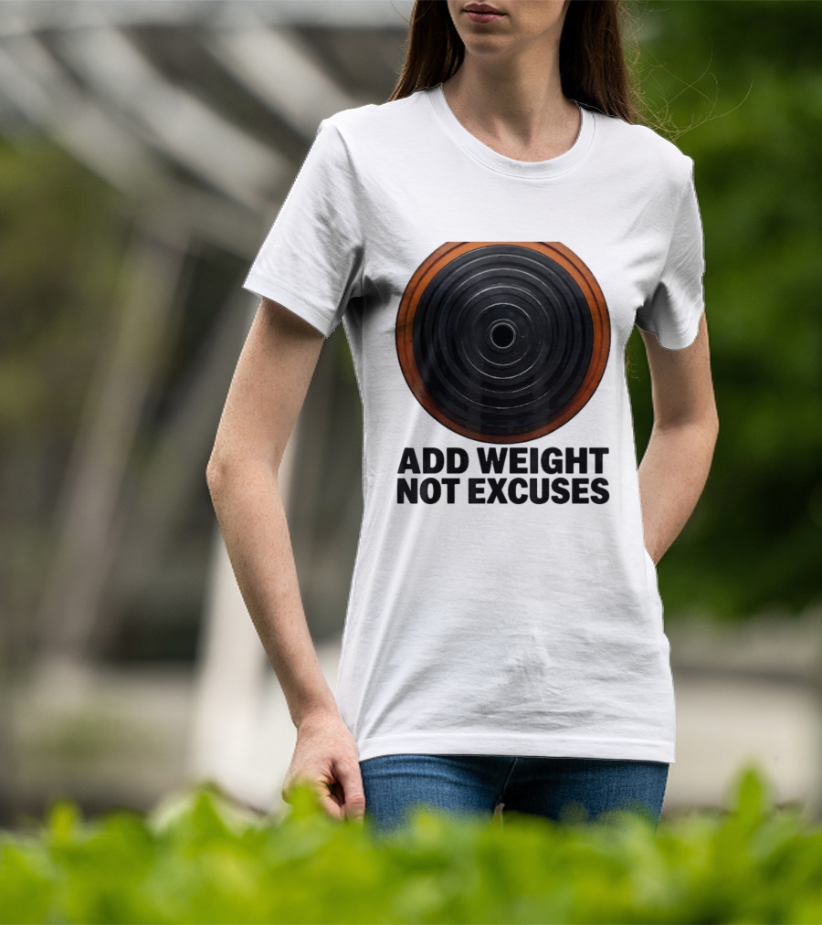 Add Weight Not Excuses Fitness Motivation With Barbell Plate T-Shirt