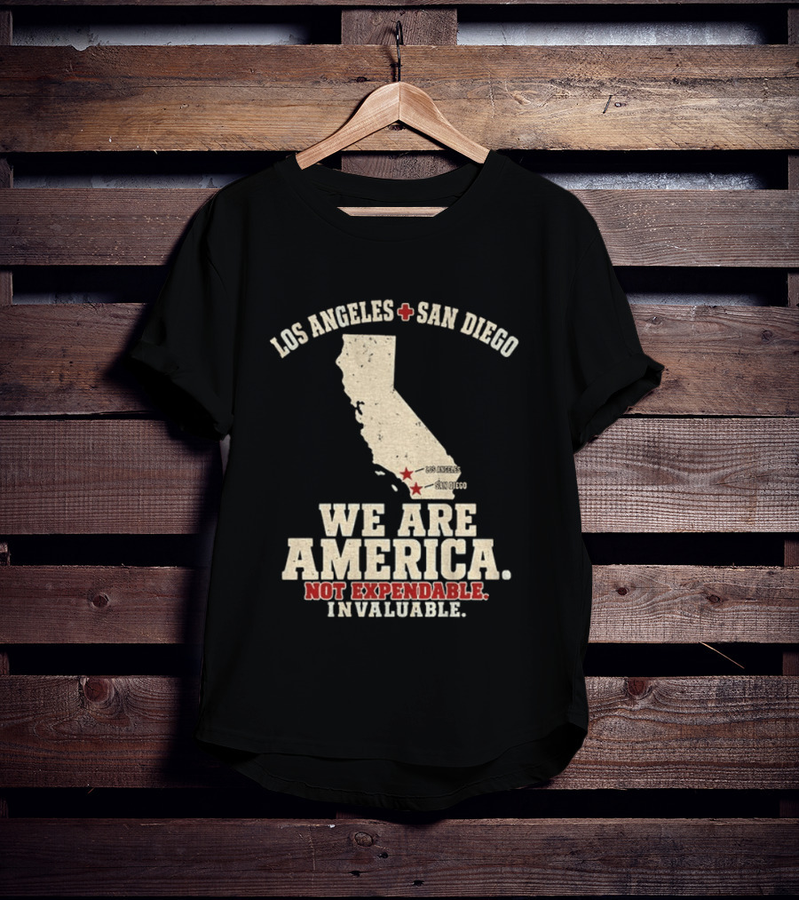 Los Angeles San Diego We Are America Not Expendable Invaluable California Pride T-Shirt