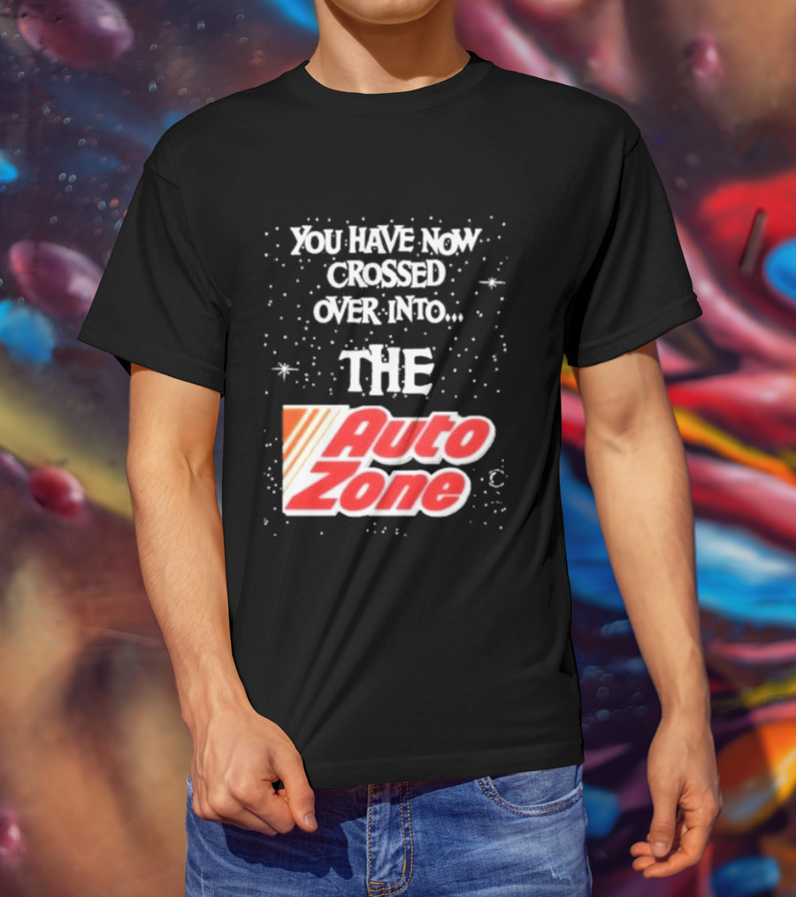 You Have Now Crossed Over Into The Auto Zone T-Shirt
