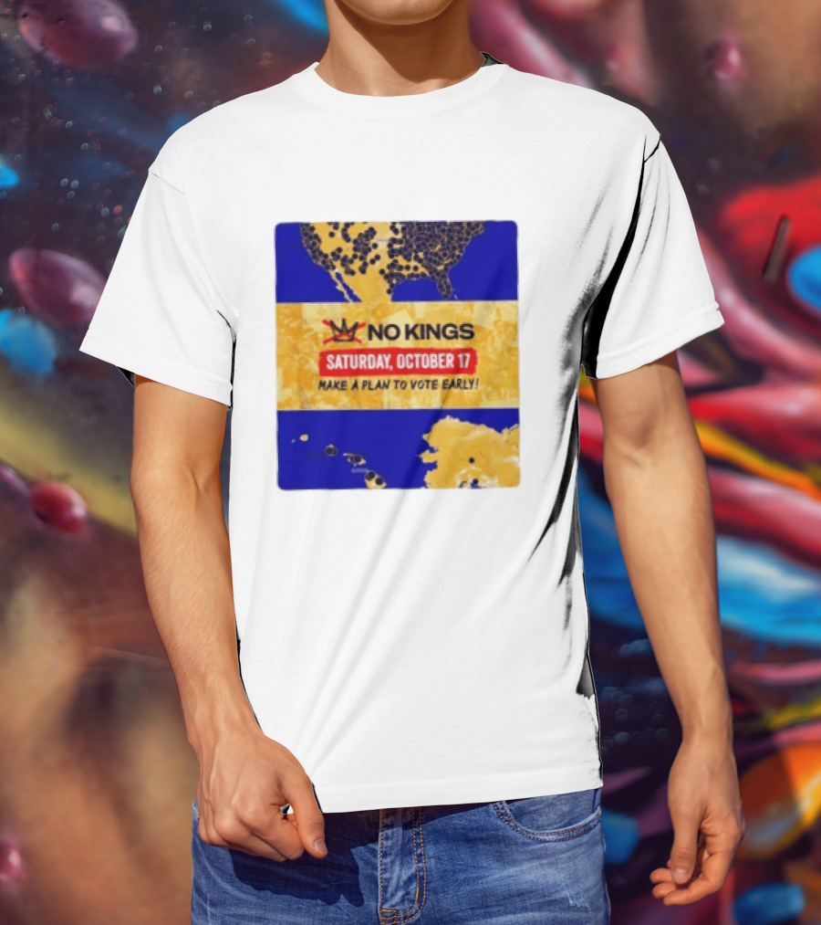 No Kings Saturday October 17 Make A Plan To Vote Early Map T-Shirt
