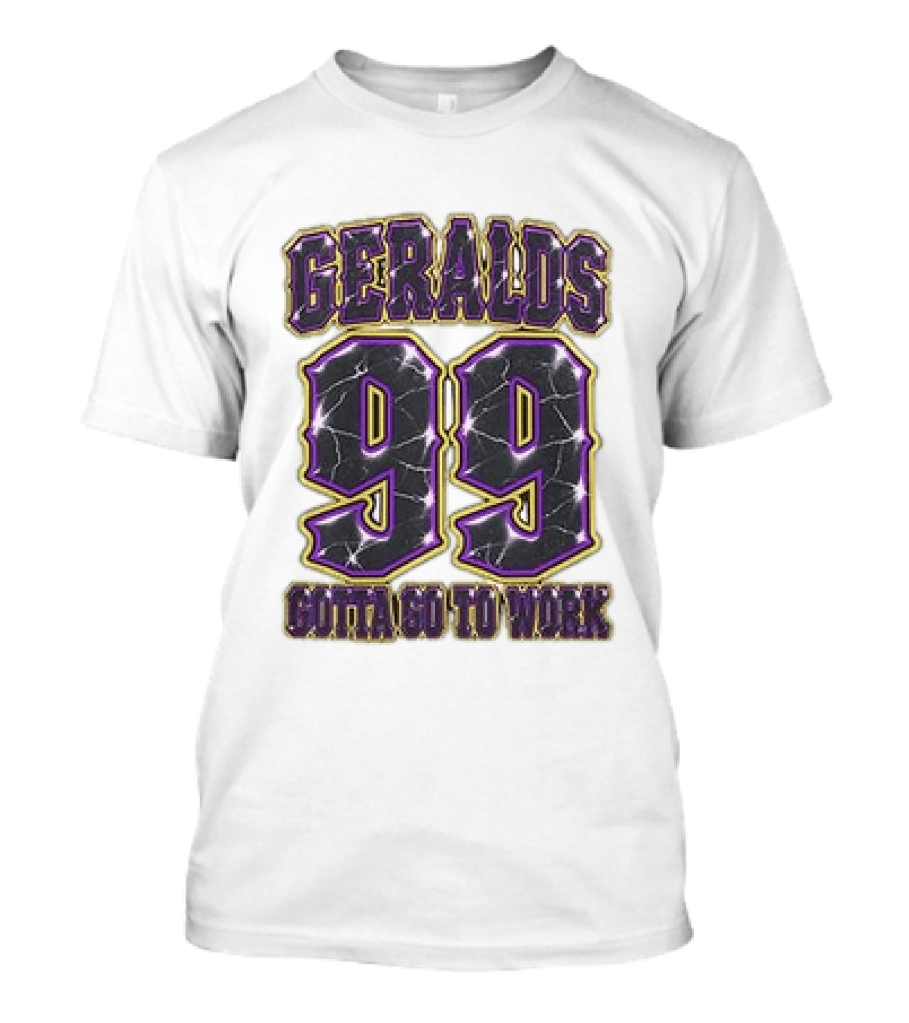 Geralds 99 Gotta Go To Work T-Shirt