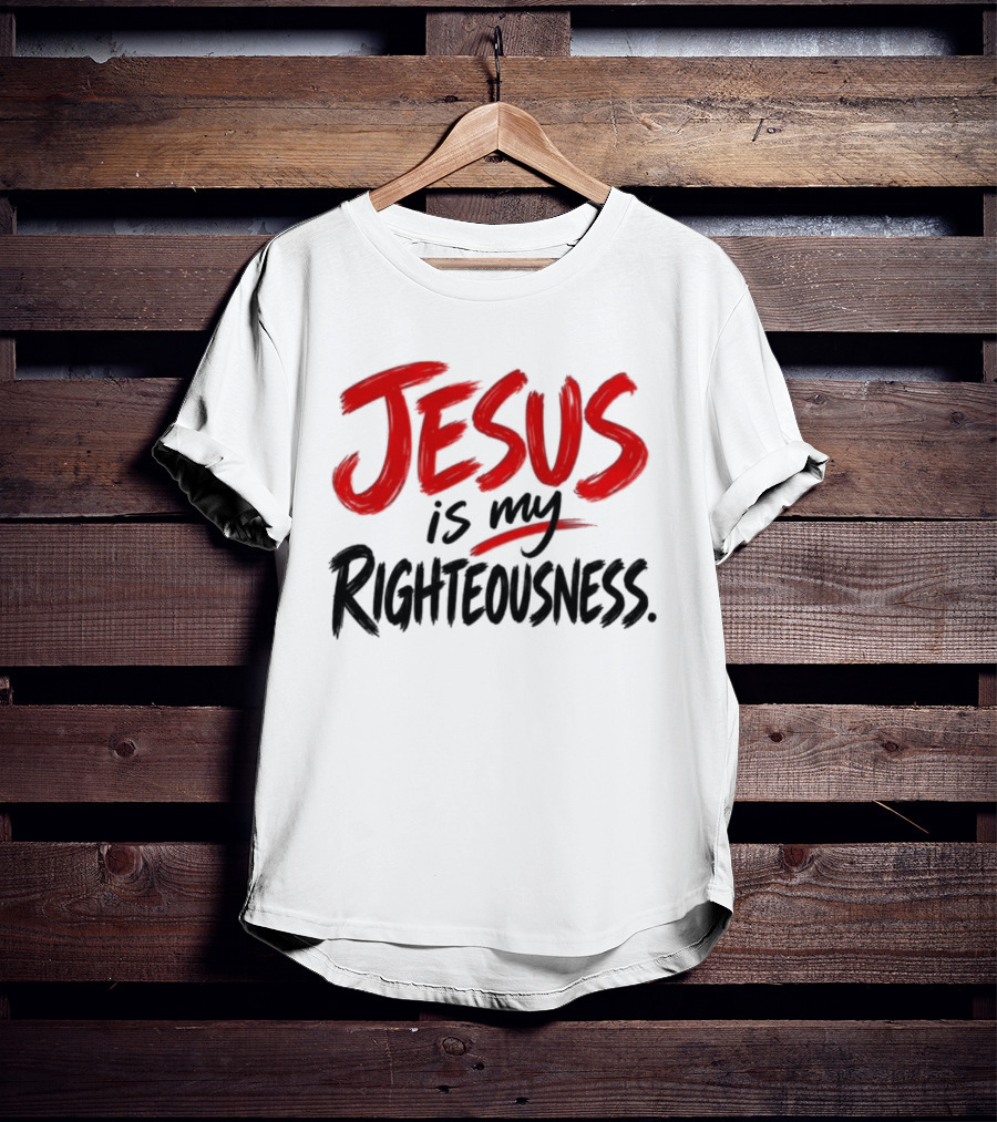 Jesus Is My Righteousness Bold Faith Expression T-Shirt