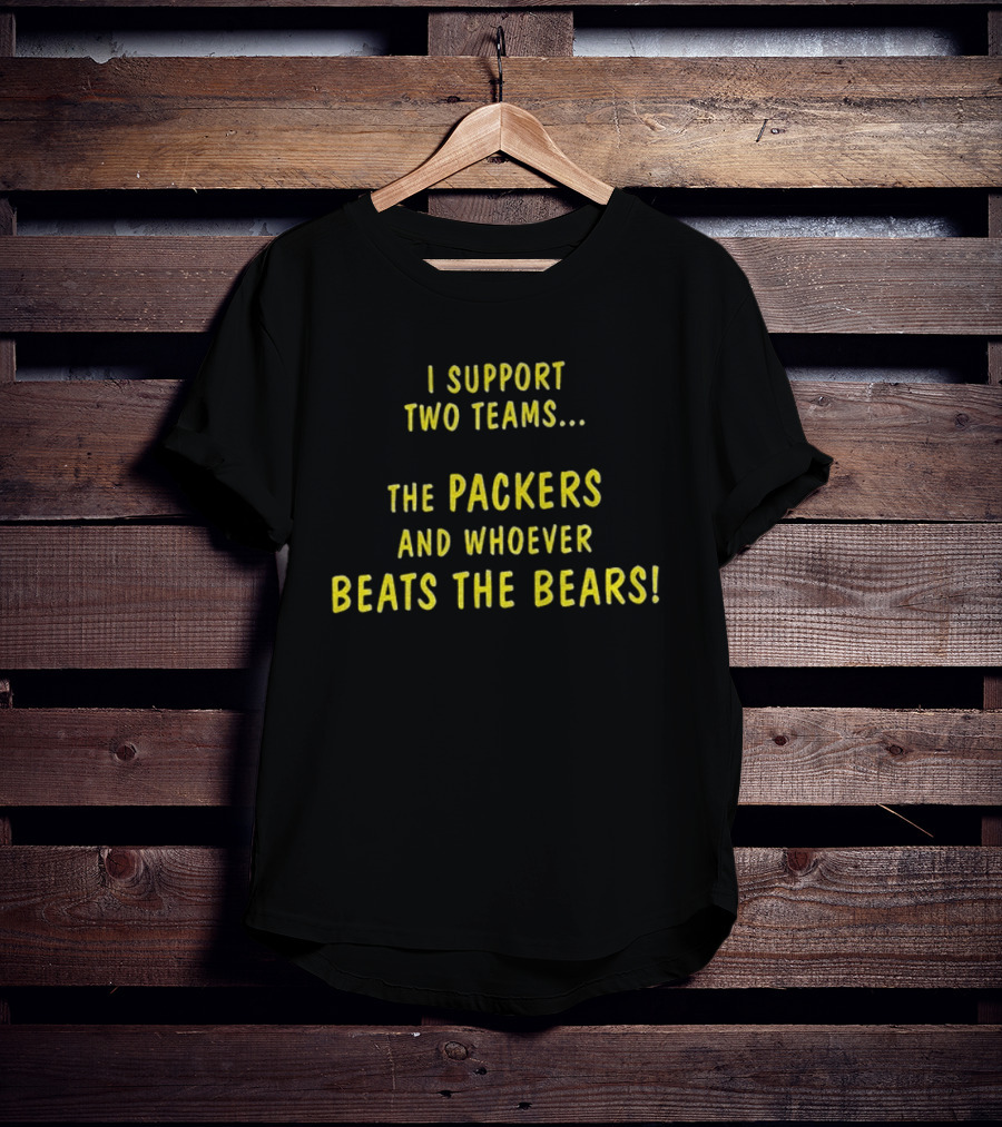 Green Bay Packers Support Two Teams Packers And Whoever Beats The Bears T-Shirt