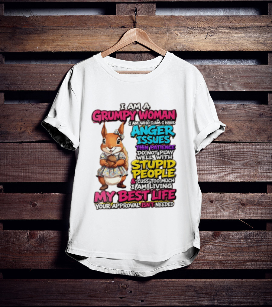 I Am A Grumpy Woman I Have Anger Issues Thin Patience Stupid People My Best Life T-Shirt