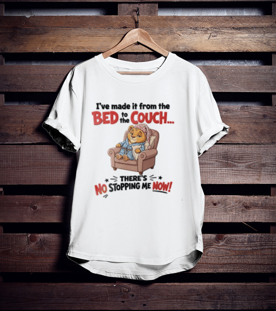 I've Made It From The Bed To The Couch There Is No Stopping Me Pajama Bear Relaxation T-Shirt