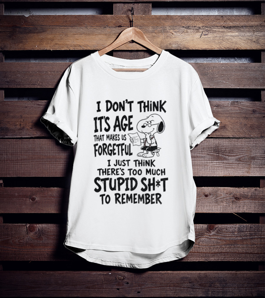 I Don't Think It's Age Just Too Much Stupid Sh*t To Remember T-Shirt