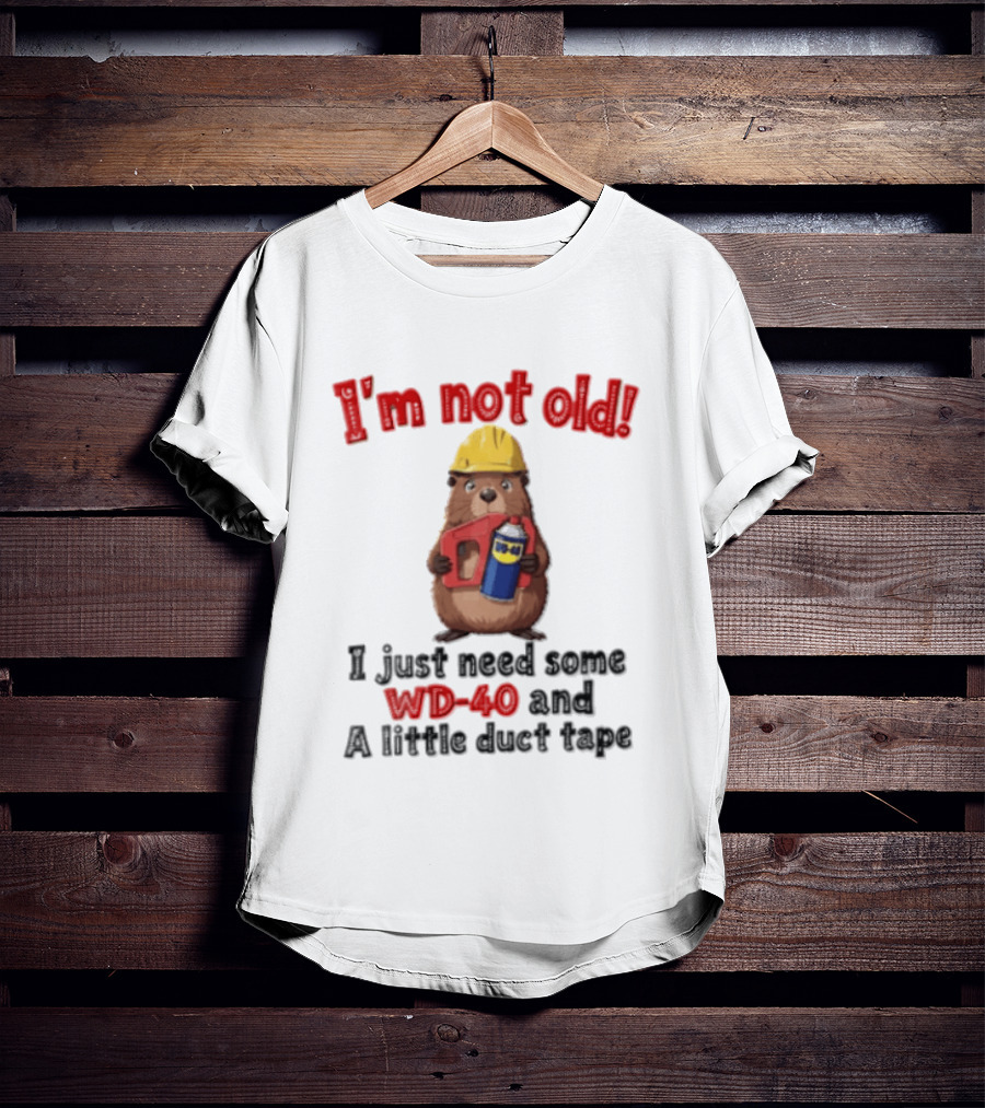 I'm Not Old I Just Need Some WD 40 And A Little Duct Tape T-Shirt