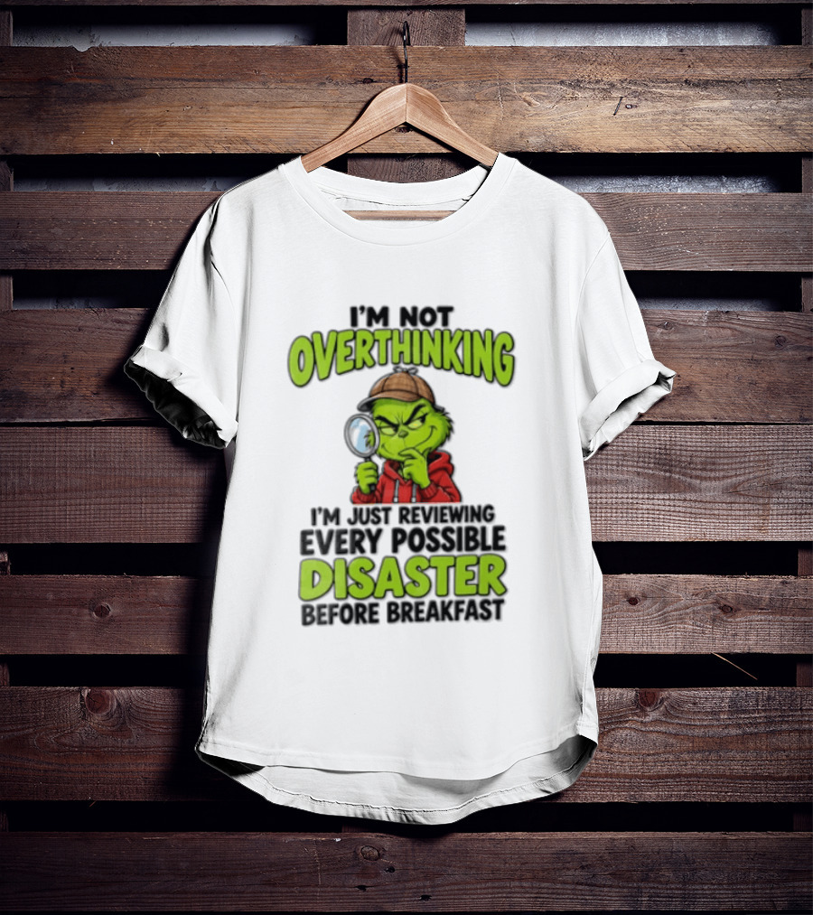 I'm Not Overthinking I'm Just Reviewing Every Possible Disaster Before Breakfast Grinch T-Shirt