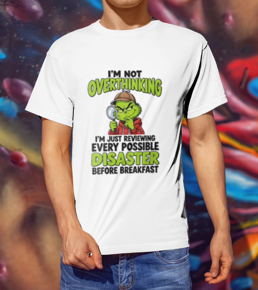 I'm Not Overthinking I'm Just Reviewing Every Possible Disaster Before Breakfast Grinch T-Shirt