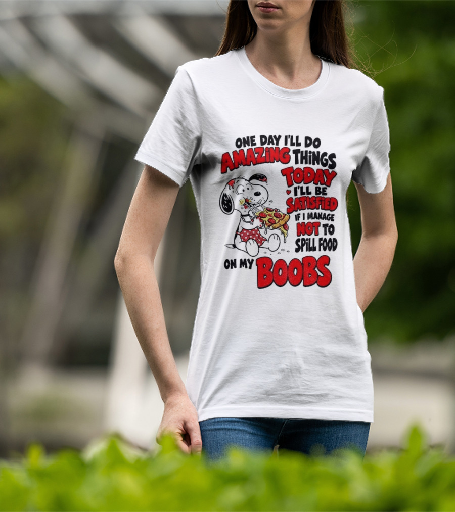 One Day I'll Do Amazing Things Today I'll Be Satisfied Eating Pizza Not To Spill Food On My Boobs T-Shirt