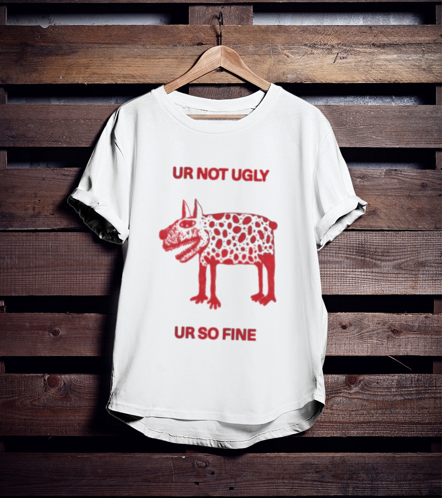 Ur Not Ugly Ur So Fine Spotted Dog Whimsical Playful Motivational T-Shirt