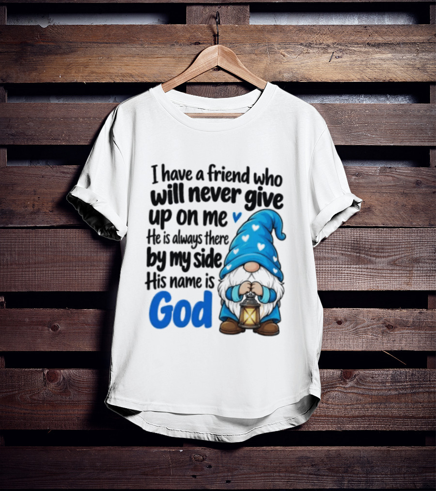 I Have A Friend Who Will Never Give Up On Me His Name Is God Gnome Lantern T-Shirt