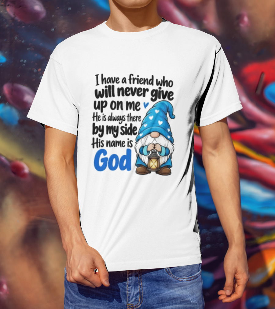 I Have A Friend Who Will Never Give Up On Me His Name Is God Gnome Lantern T-Shirt