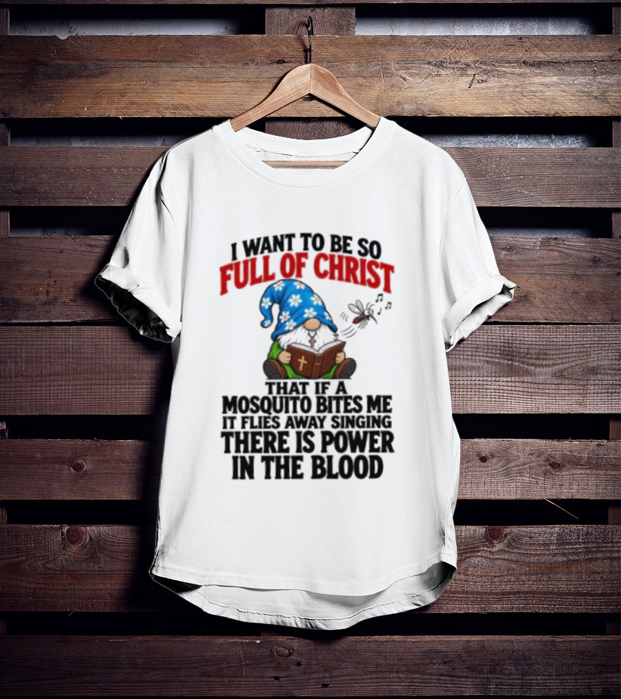 I Want To Be So Full Of Christ That If A Mosquito Bites Me It Flies Away Singing There Is Power In The Blood Gnome T-Shirt