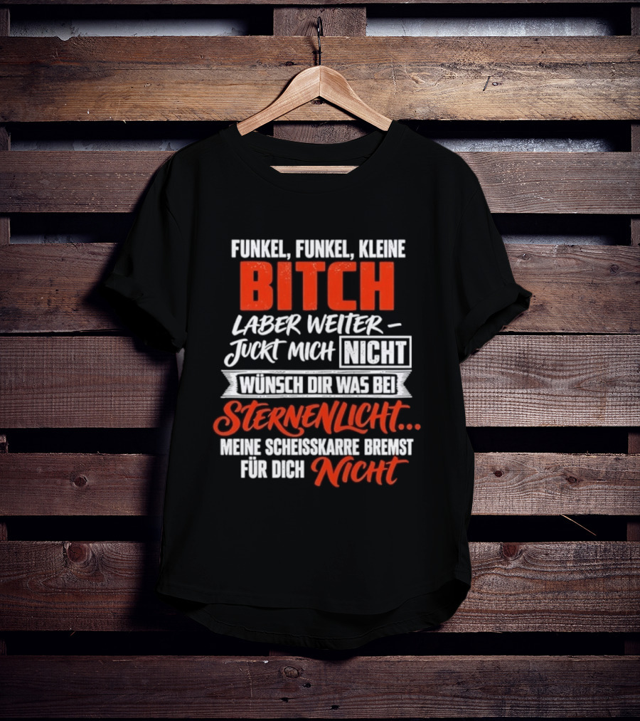 Funkel Funkel Kleine Bitch Laber Weiter Juckt Mich Nicht Wünsch Dir Was Bei Sternenlicht T-Shirt
