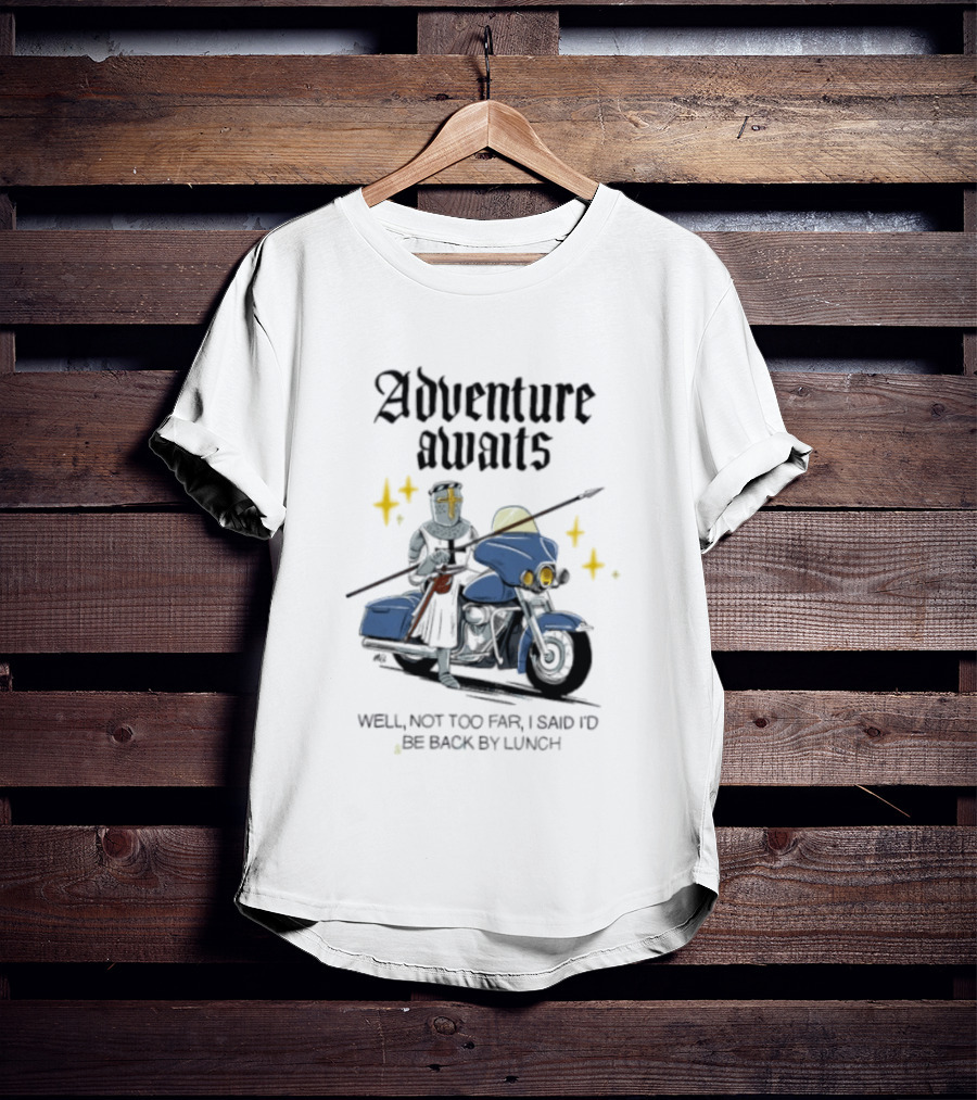 Adventure Awaits Knight On Motorcycle Well Not Too Far Back By Lunch T-Shirt