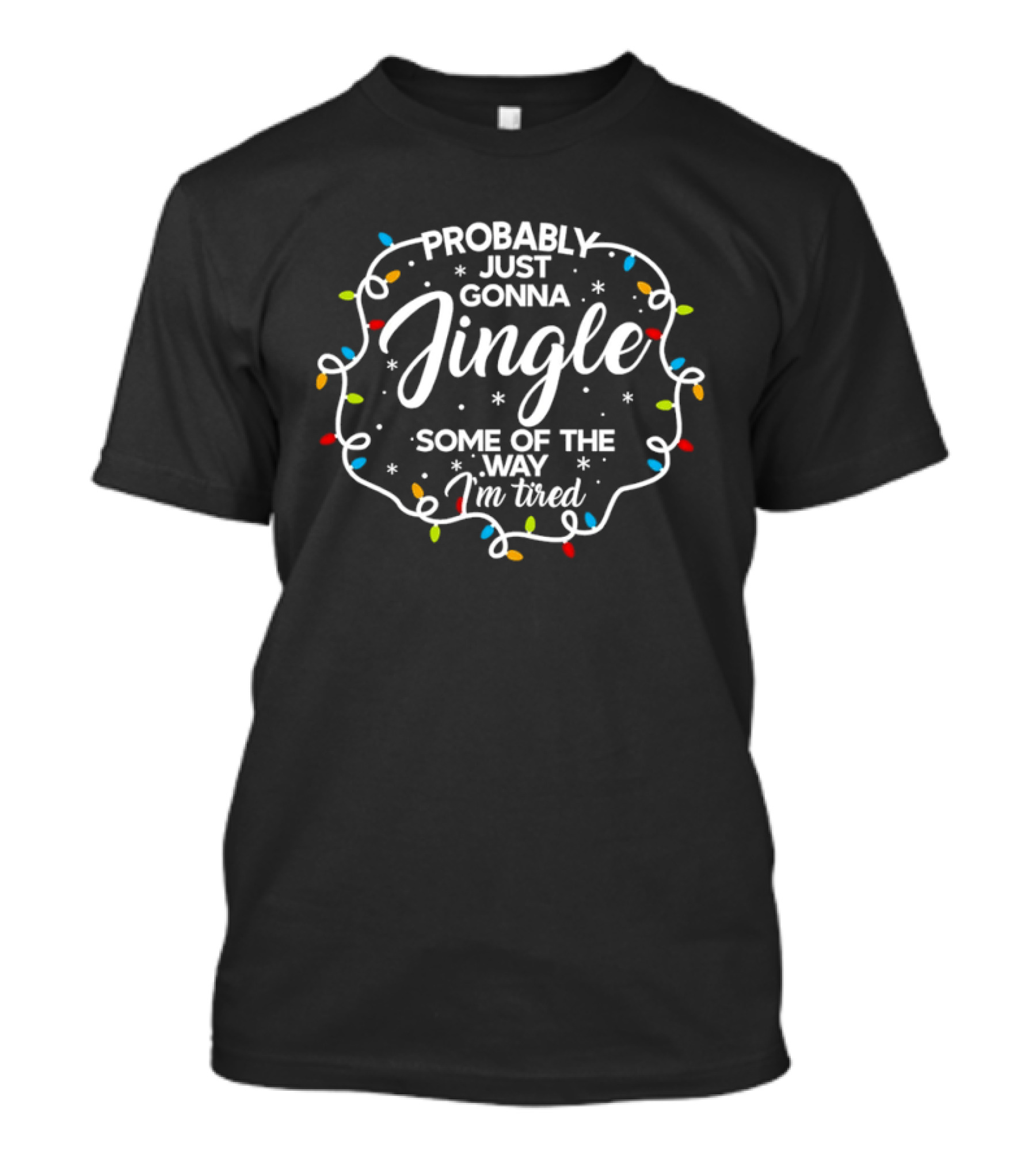 Probably Just Gonna Jingle Some Of The Way I'm Tired Christmas Lights T-Shirt