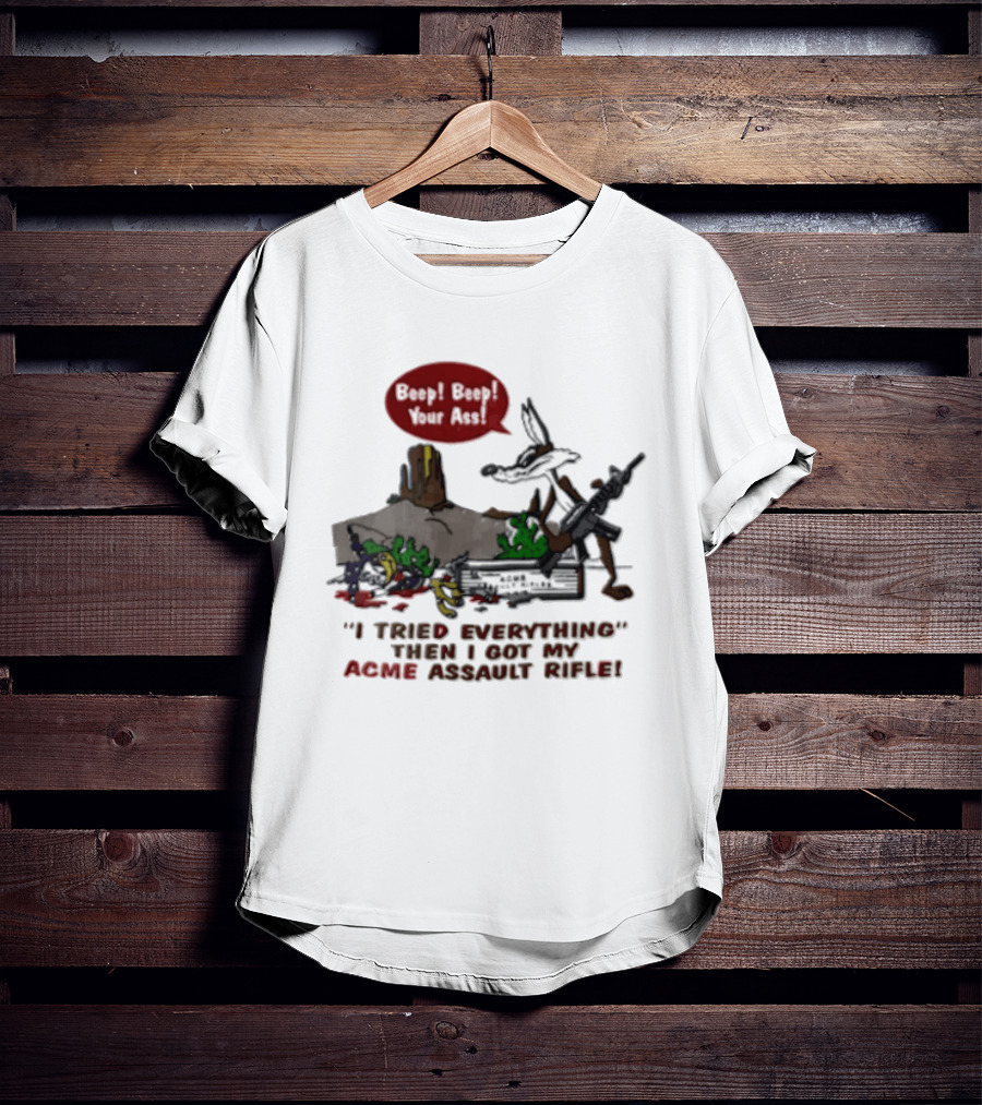 Looney Tunes Beep Beep I Tried Everything Then I Got My Acme Assault Rifle T-Shirt
