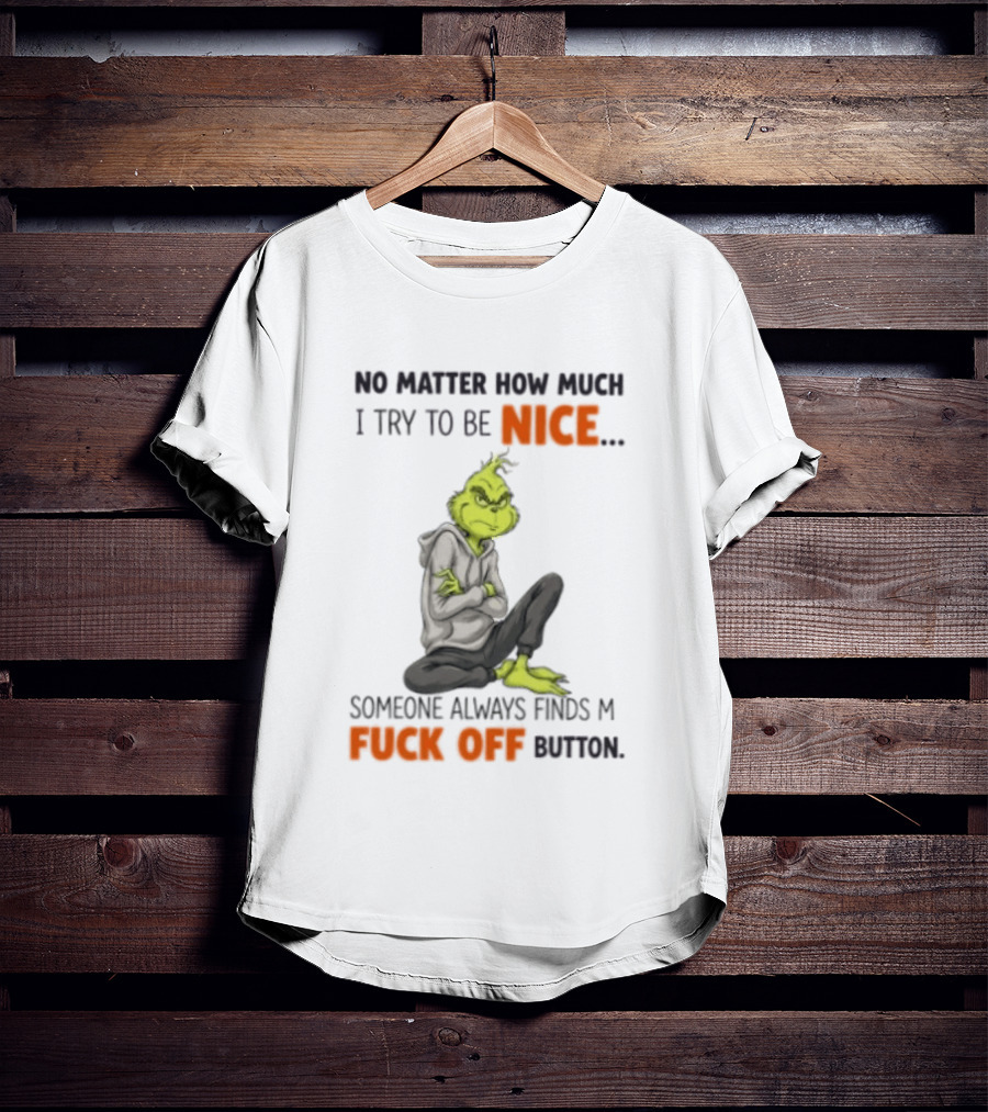 No Matter How Much I Try To Be Nice Someone Always Finds My Fuck Off Button Grinch T-Shirt