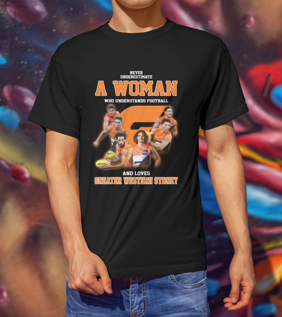 Never Underestimate A Woman Who Understands Football And Loves Greater Western Sydney T-Shirt