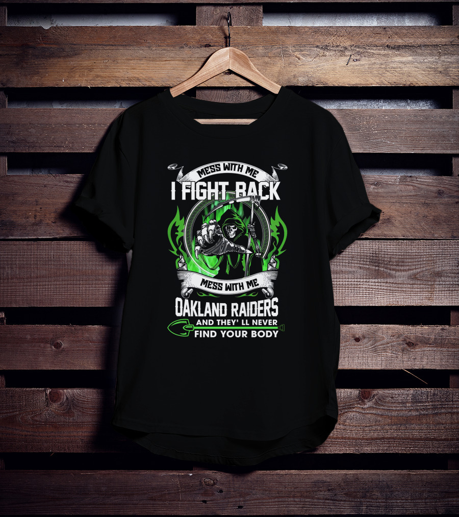 Mess With Me I Fight Back Oakland Raiders And They'll Never Find Your Body T-Shirt
