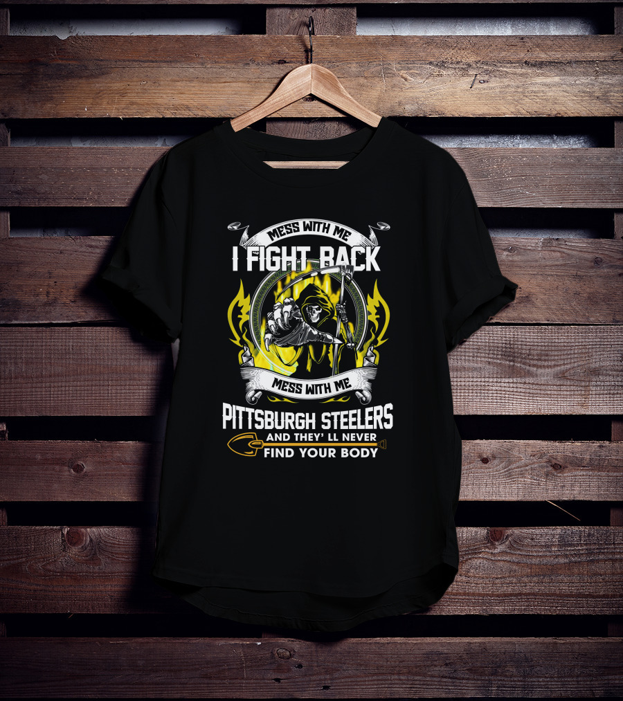 Mess With Me I Fight Back Pittsburgh Steelers Find Your Body T-Shirt
