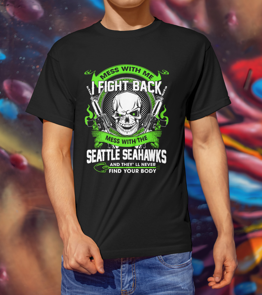 Mess With Me I Fight Back Seattle Seahawks Find Your Body T-Shirt
