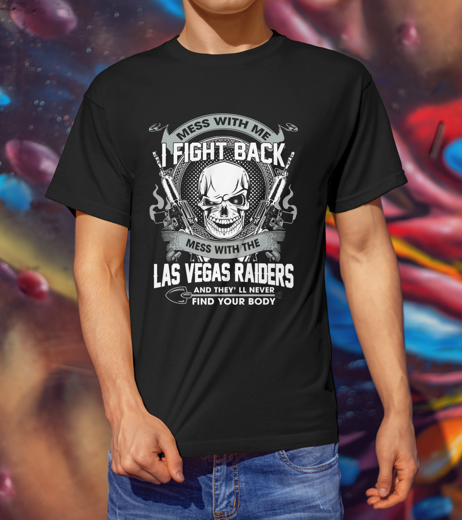 Mess With Me I Fight Back Mess With The Las Vegas Raiders Skull Guns Find Your Body T-Shirt