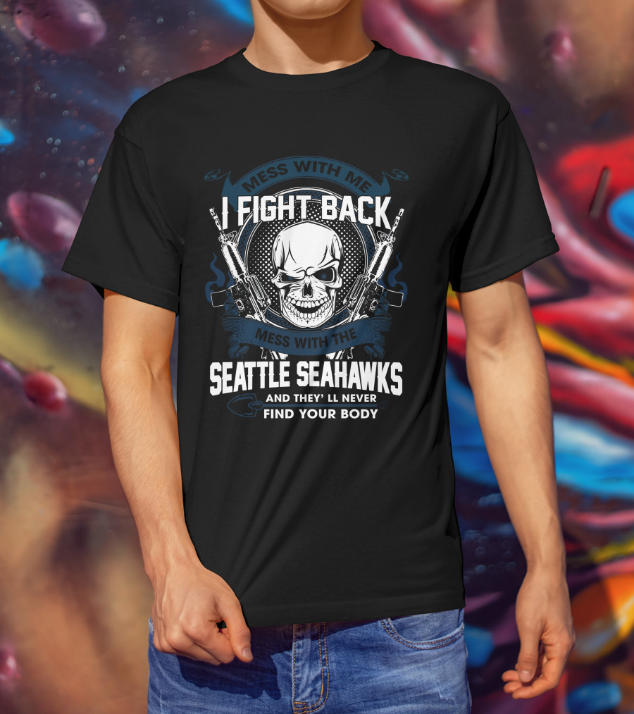 I Fight Back Seattle Seahawks Mess With Me Skull T-Shirt