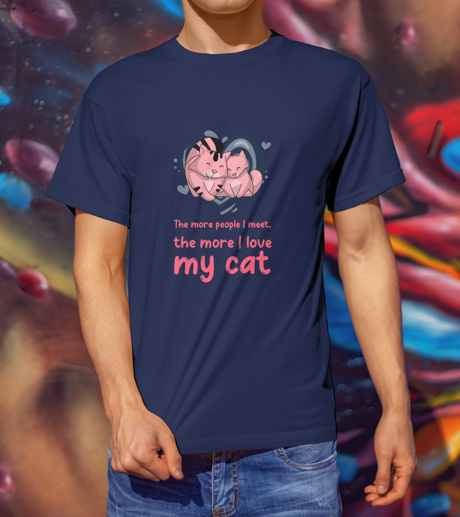 The More People I Meet, The More I Love My Cat T-Shirt