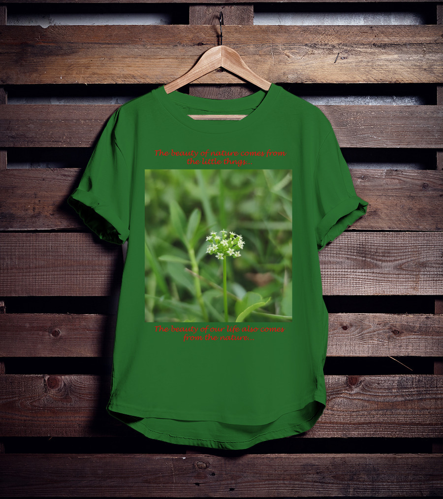 The Beauty Of Nature Comes From The Little Things The Beauty Of Our Life Also Comes From The Nature T-Shirt