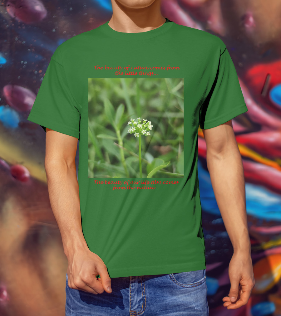 The Beauty Of Nature Comes From The Little Things The Beauty Of Our Life Also Comes From The Nature T-Shirt