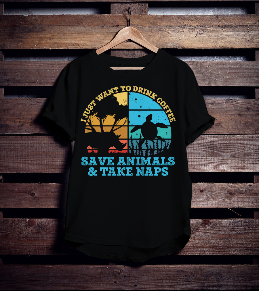I Just Want To Drink Coffee Save Animals And Take Naps T-Shirt