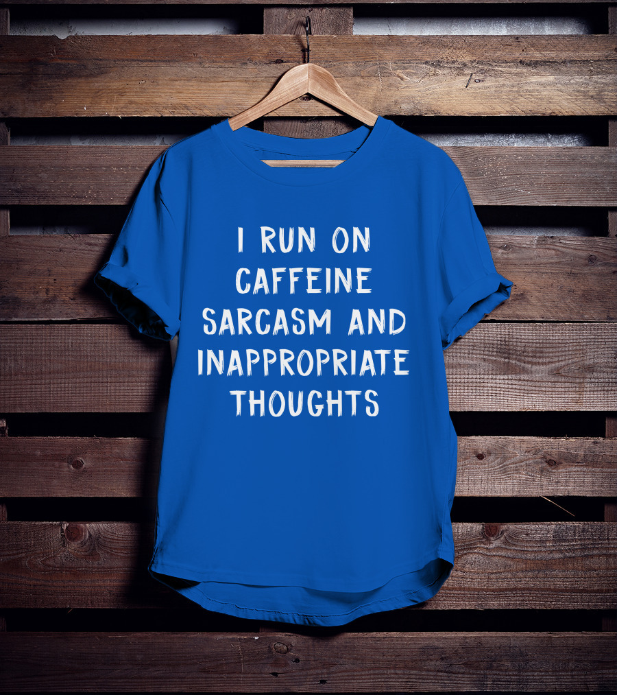 I Run On Caffeine Sarcasm And Inappropriate Thoughts T-Shirt
