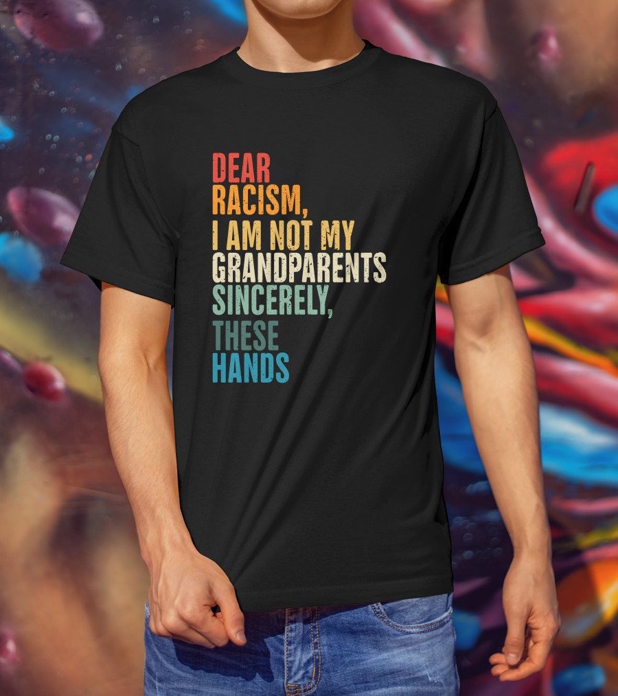 Omegan The Stallion Dear Racism I Am Not My Grandparents Sincerely These Hands T-Shirt