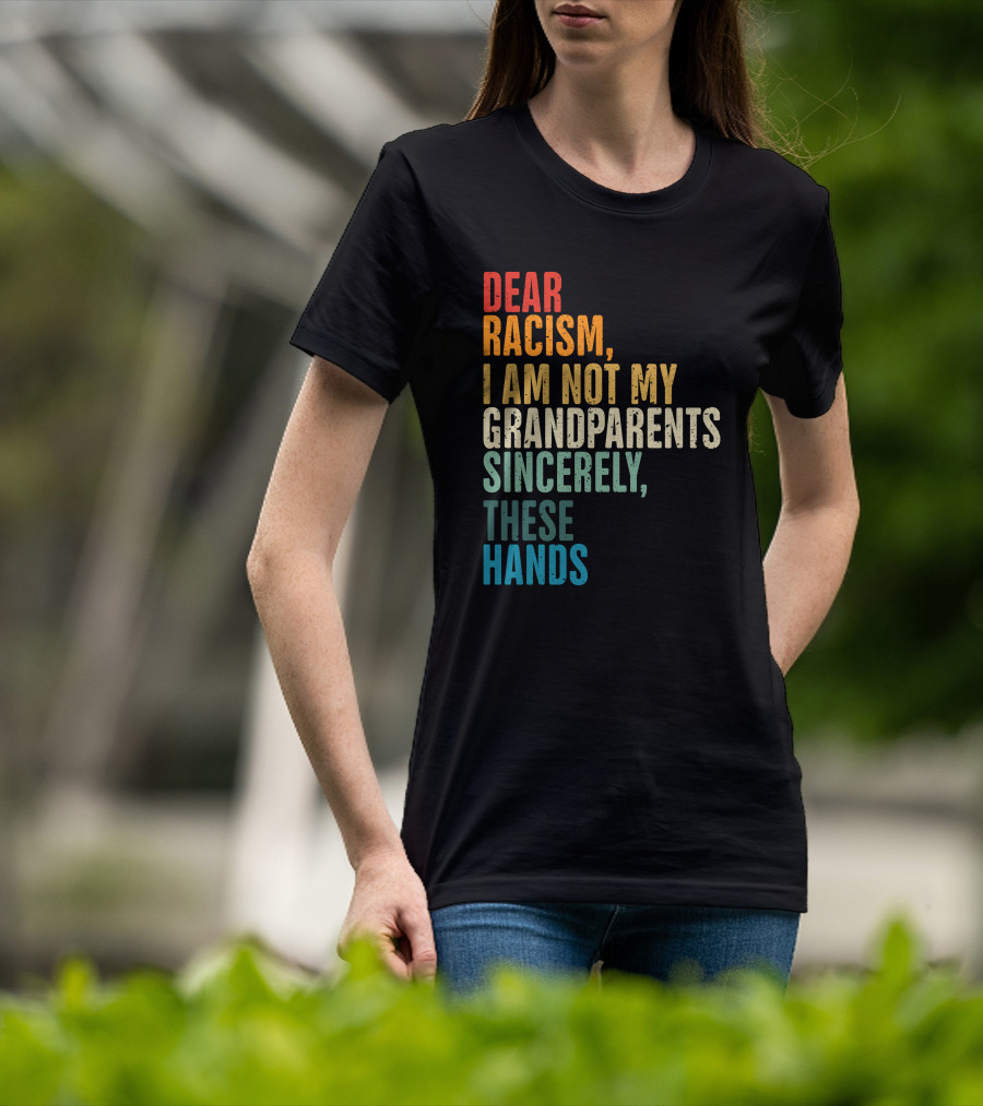 Omegan The Stallion Dear Racism I Am Not My Grandparents Sincerely These Hands T-Shirt