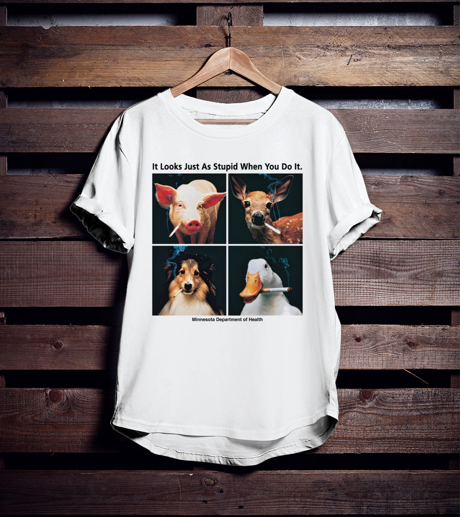 It Looks Just As Stupid When You Do It Animals Smoking Minnesota Department Of Health T-Shirt