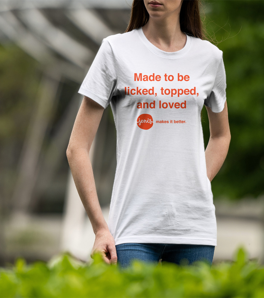 Made To Be Licked Topped And Loved Jeni's Makes It Better T-Shirt