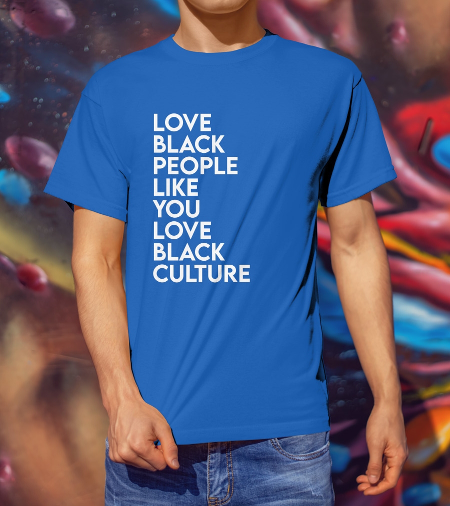 Love Black People Like You Love Black Culture Thee Most Passionate Twist T-Shirt