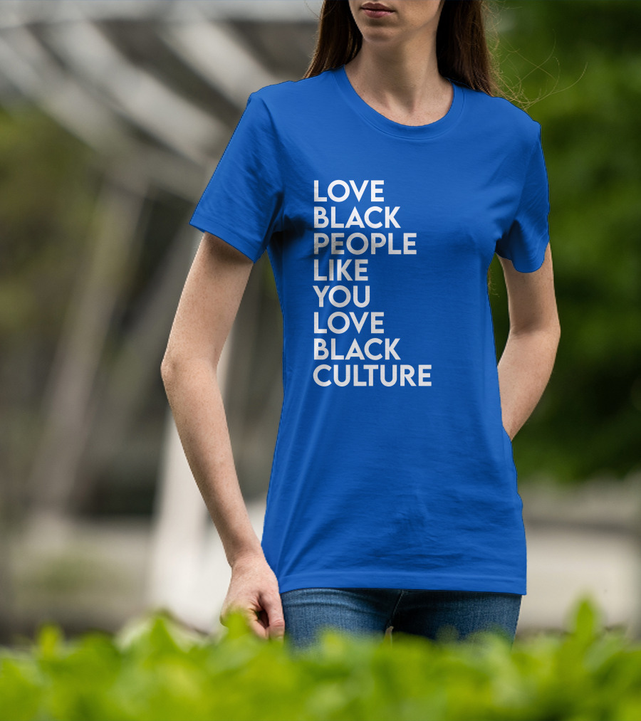 Love Black People Like You Love Black Culture Thee Most Passionate Twist T-Shirt