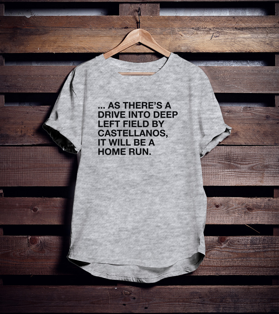 As There's A Drive Into Deep Left Field By Castellanos It Will Be A Home Run T-Shirt