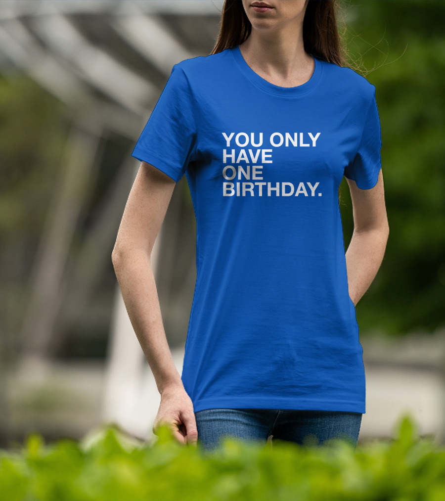 You Only Have One Birthday Obvious T-Shirt